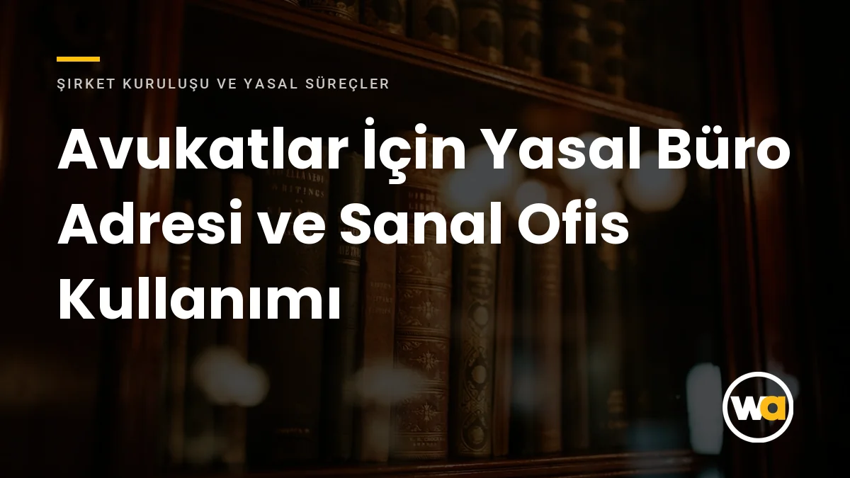 Avukatlar İçin Yasal Büro Adresi: Sanal Ofis Kullanımı ve Baro Mevzuatı Avukatlar İçin Yasal Büro Adresi ve Sanal Ofis Kullanımı - Şirket Kuruluşu ve Yasal Süreçler
