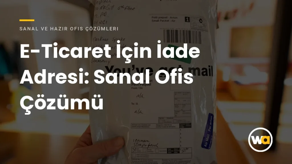 E-Ticaret Şirketleri İçin İade Adresi: Sanal Ofis Çözümü E-Ticaret İçin İade Adresi: Sanal Ofis Çözümü - Sanal ve Hazır Ofis Çözümleri