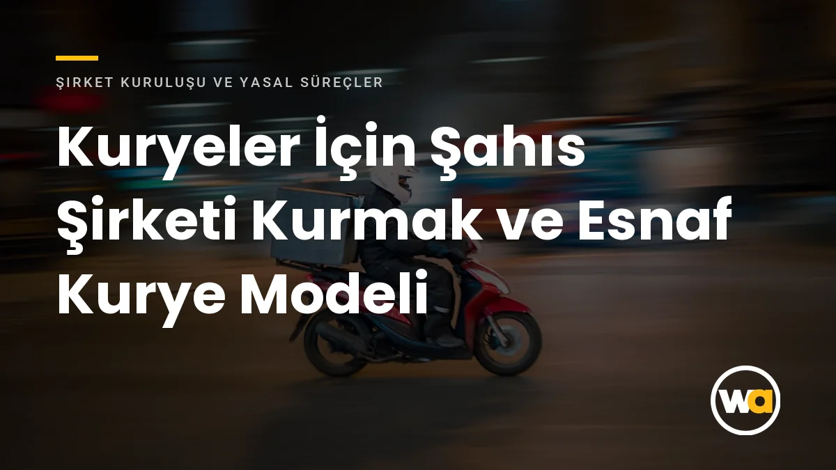 Kuryeler İçin Şahıs Şirketi Kurmak ve Esnaf Kurye Modeli - Şirket Kuruluşu ve Yasal Süreçler