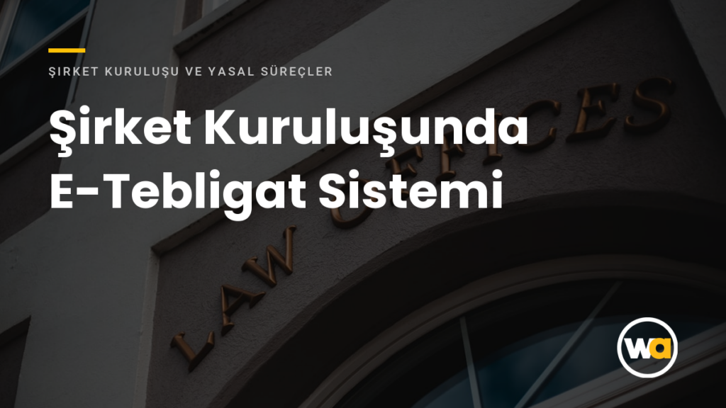 Şirket Kuruluşunda E-Tebligat Sistemi Şirket Kuruluşunda E-Tebligat Sistemi - Şirket Kuruluşu ve Yasal Süreçler