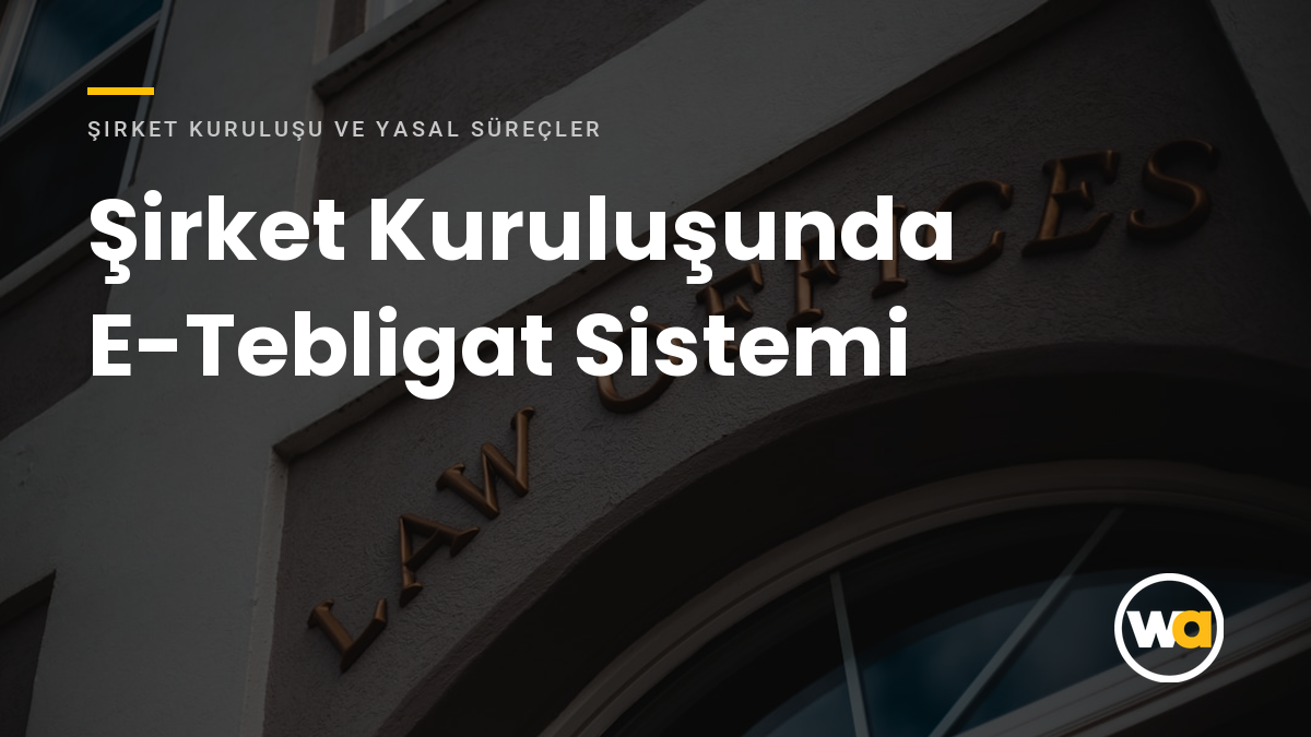 Şirket Kuruluşunda E-Tebligat Sistemi Şirket Kuruluşunda E-Tebligat Sistemi - Şirket Kuruluşu ve Yasal Süreçler