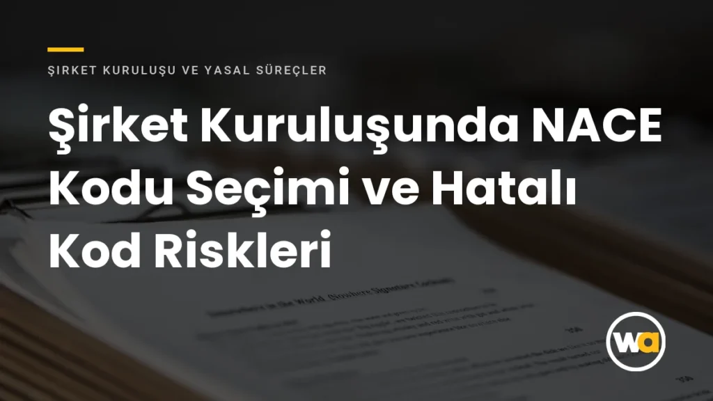 Şirket Kuruluşunda NACE Kodu Seçimi: Yanlış Kodun Yol Açtığı Sorunlar (2026) Şirket Kuruluşunda NACE Kodu Seçimi ve Hatalı Kod Riskleri - Şirket Kuruluşu ve Yasal Süreçler