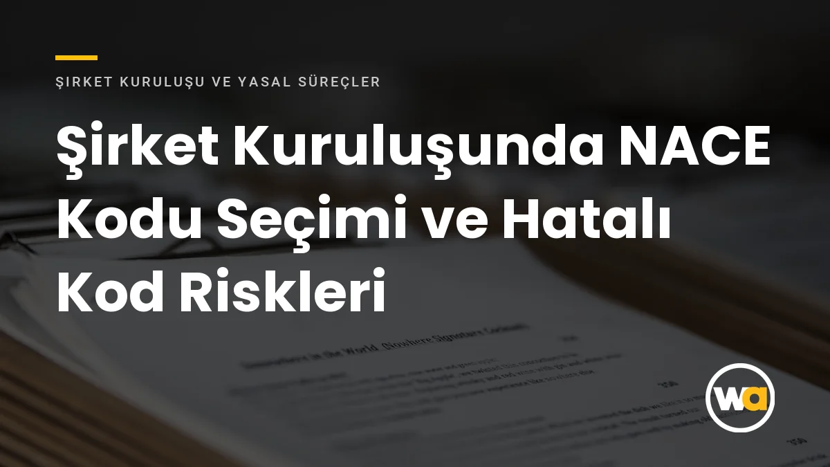 Şirket Kuruluşunda NACE Kodu Seçimi: Yanlış Kodun Yol Açtığı Sorunlar (2026) Şirket Kuruluşunda NACE Kodu Seçimi ve Hatalı Kod Riskleri - Şirket Kuruluşu ve Yasal Süreçler