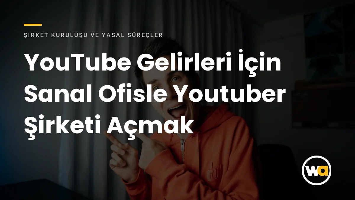 YouTube Gelirleri İçin Sanal Ofisle Youtuber Şirketi Açmak - Şirket Kuruluşu ve Yasal Süreçler