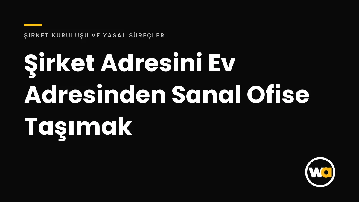 Şirket Adresini Ev Adresinden Sanal Ofise Taşımak: Adım Adım Süreç ve Maliyet Şirket Adresini Ev Adresinden Sanal Ofise Taşımak - Şirket Kuruluşu ve Yasal Süreçler
