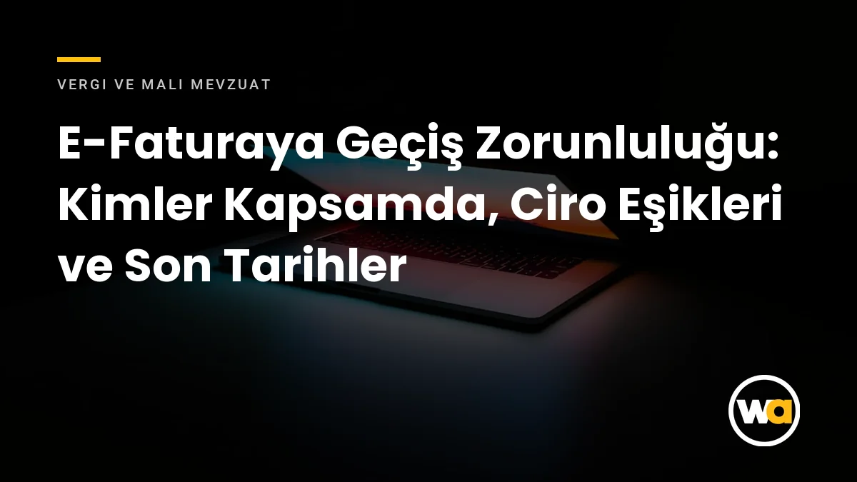 E-Faturaya Geçiş Zorunluluğu: Kimler Kapsamda, Ciro Eşikleri ve Son Tarihler - Vergi ve Mali Mevzuat