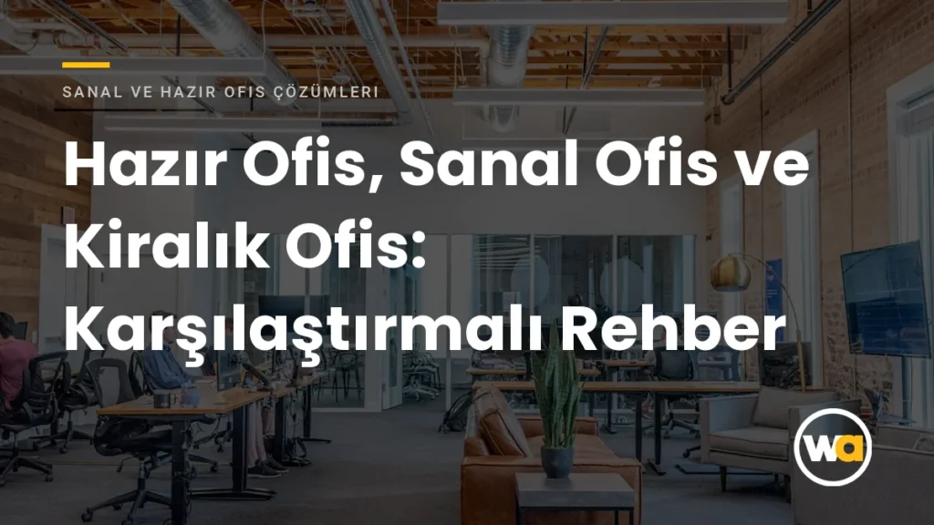 Hazır Ofis, Sanal Ofis ve Kiralık Ofis: Karşılaştırmalı Rehber - Sanal ve Hazır Ofis Çözümleri