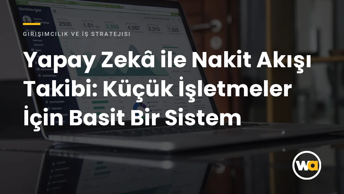 Yapay Zekâ ile Nakit Akışı Takibi: Küçük İşletmeler İçin Basit Bir Sistem Kurmak Yapay Zekâ ile Nakit Akışı Takibi: Küçük İşletmeler İçin Basit Bir Sistem - Girişimcilik ve İş Stratejisi
