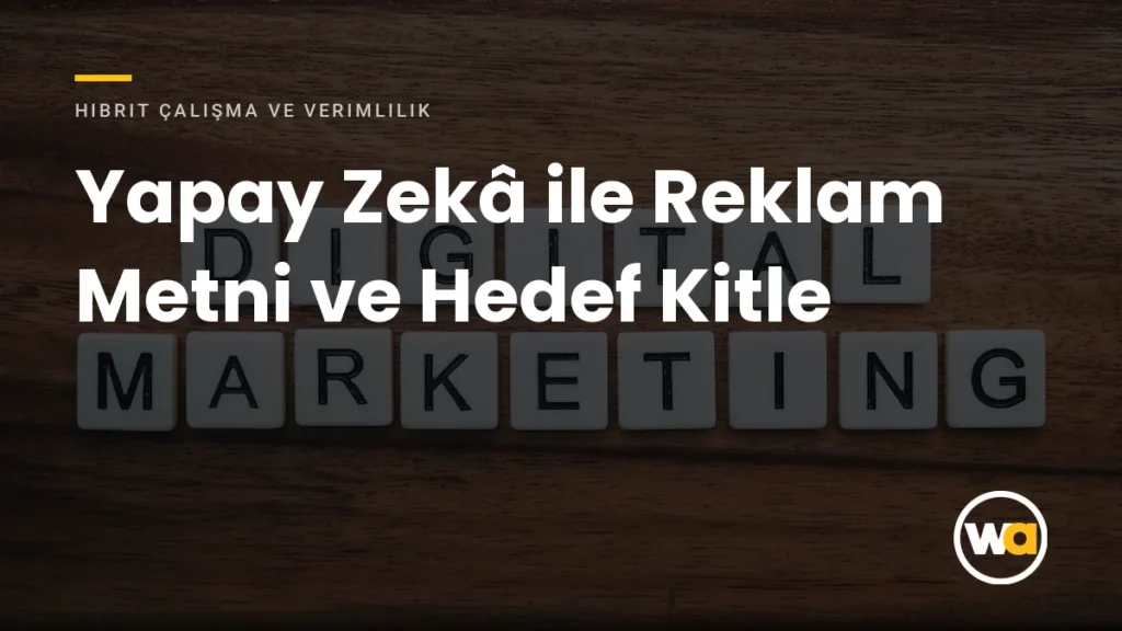 Yapay Zekâ ile Reklam Metni ve Hedef Kitle - Hibrit Çalışma ve Verimlilik