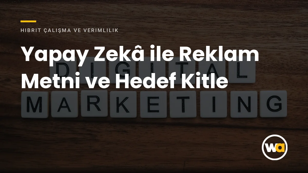 Yapay Zekâ ile Reklam Metni ve Hedef Kitle - Hibrit Çalışma ve Verimlilik