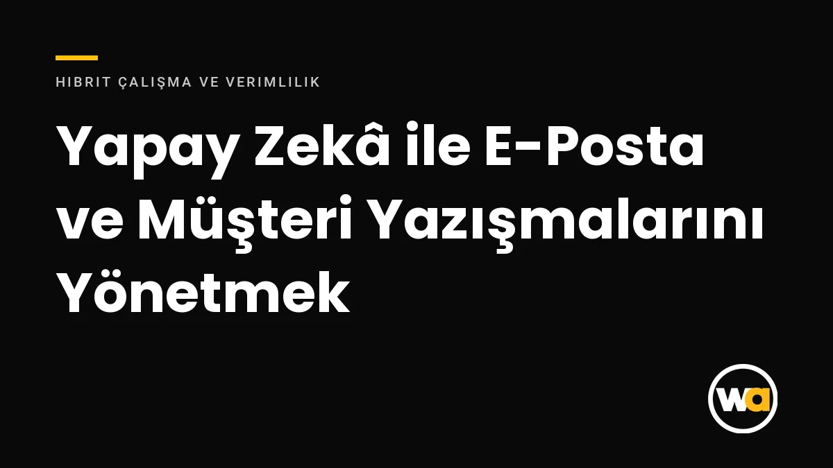 Yapay Zekâ ile E-Posta ve Müşteri Yazışmalarını Yönetmek - Hibrit Çalışma ve Verimlilik