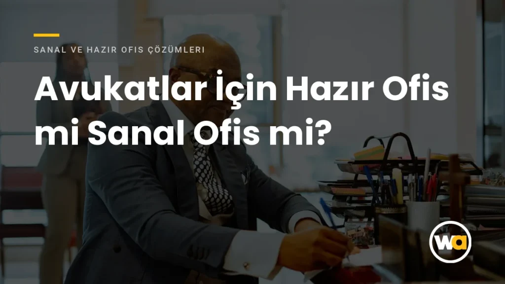 Avukatlar İçin Hazır Ofis mi Sanal Ofis mi? - Sanal ve Hazır Ofis Çözümleri