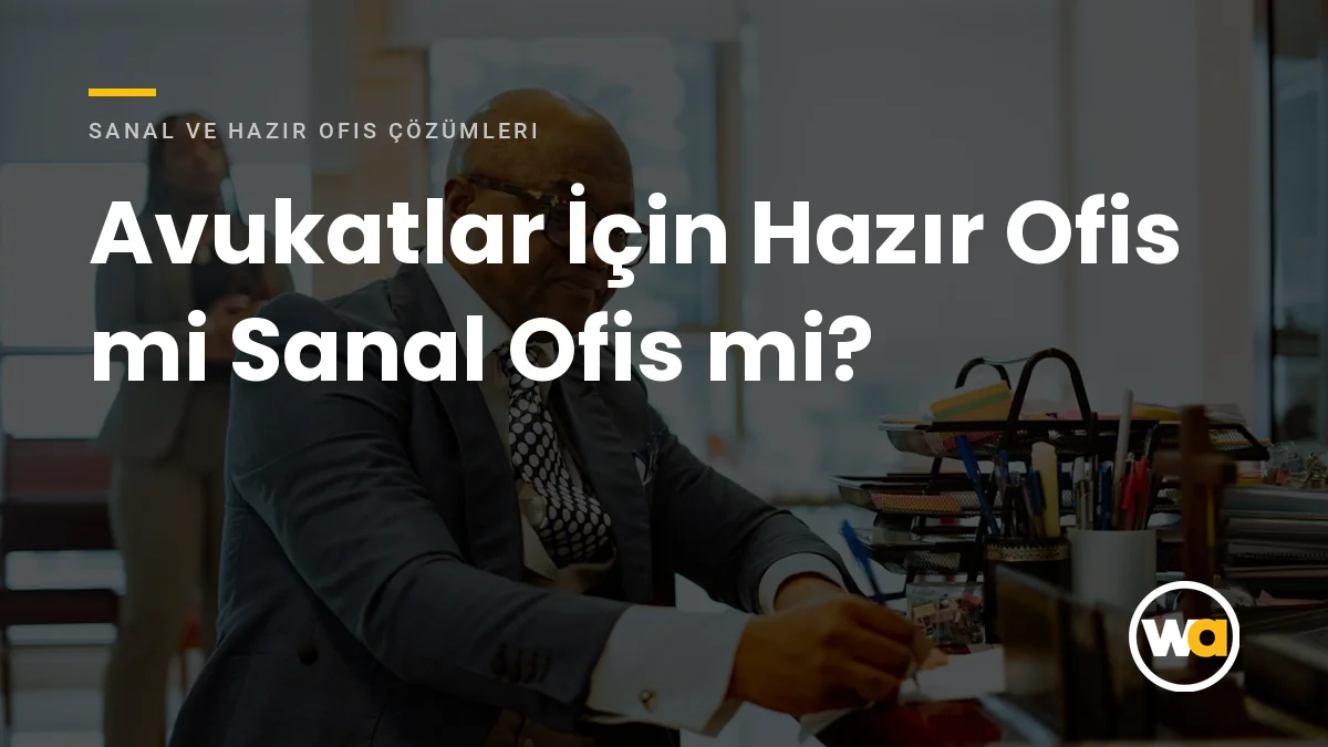Avukatlar İçin Hazır Ofis mi Sanal Ofis mi? Büro İhtiyacına Göre Karşılaştırma Rehberi Avukatlar İçin Hazır Ofis mi Sanal Ofis mi? - Sanal ve Hazır Ofis Çözümleri