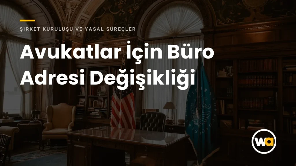 Avukatlar İçin Büro Adresi Değişikliği - Şirket Kuruluşu ve Yasal Süreçler