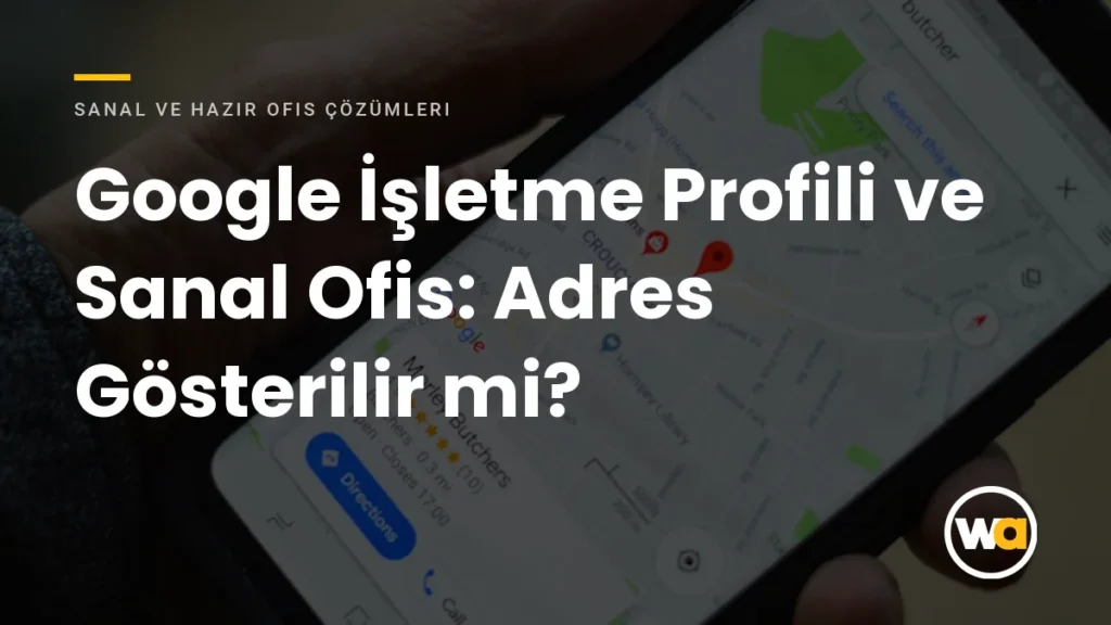 Google İşletme Profili ve Sanal Ofis: Adres Gösterilir mi? - Sanal ve Hazır Ofis Çözümleri