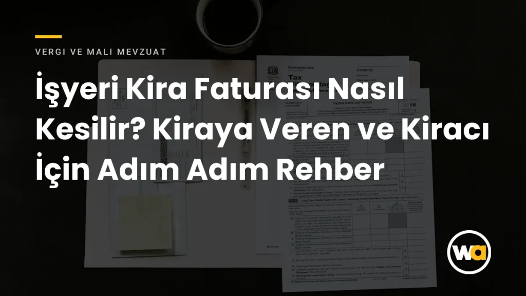İşyeri Kira Faturası Nasıl Kesilir? Kiraya Veren ve Kiracı İçin Adım Adım Rehber - Vergi ve Mali Mevzuat