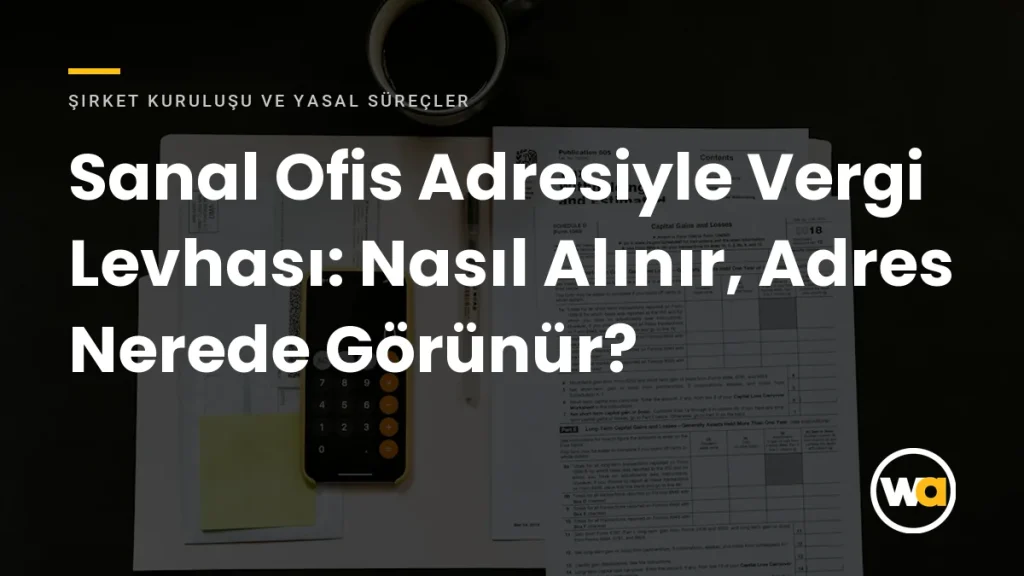 Sanal Ofis Adresiyle Vergi Levhası: Nasıl Alınır, Adres Nerede Görünür? - Şirket Kuruluşu ve Yasal Süreçler