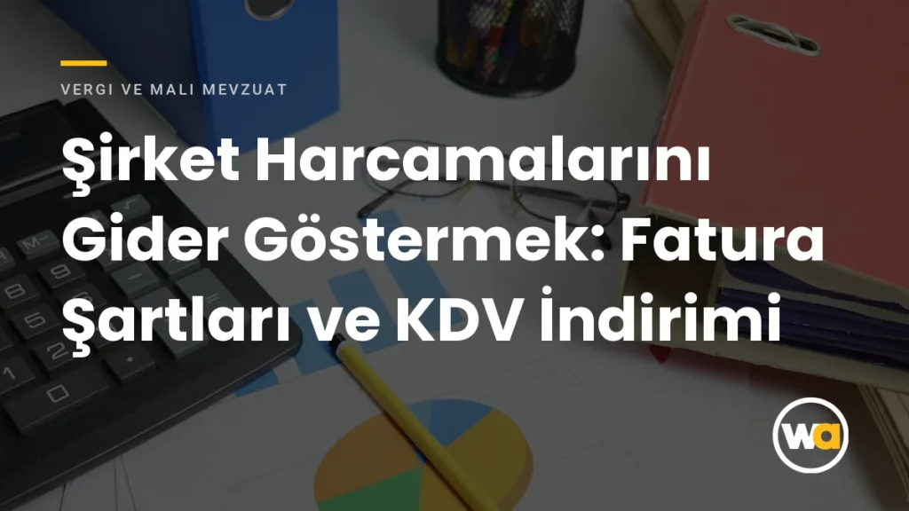 Şirket Harcamalarını Gider Göstermek: Fatura Şartları ve KDV İndirimi - Vergi ve Mali Mevzuat