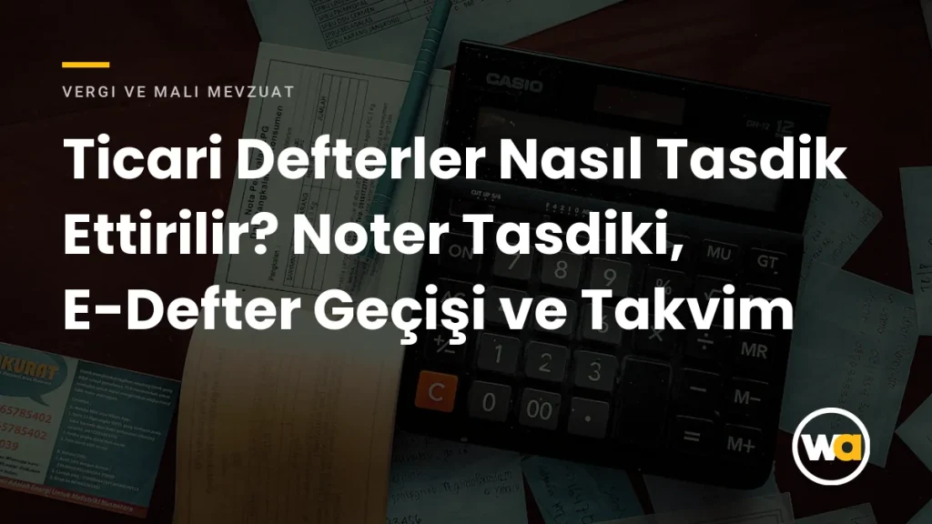 Ticari Defterler Nasıl Tasdik Ettirilir? Noter Tasdiki, E-Defter Geçişi ve Takvim - Vergi ve Mali Mevzuat